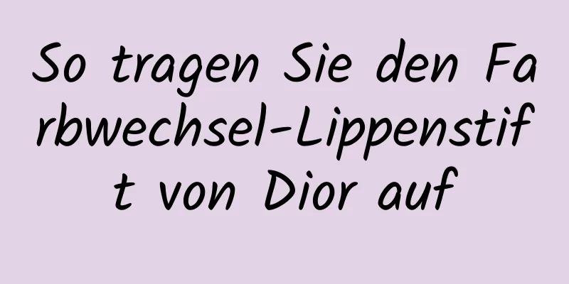 So tragen Sie den Farbwechsel-Lippenstift von Dior auf