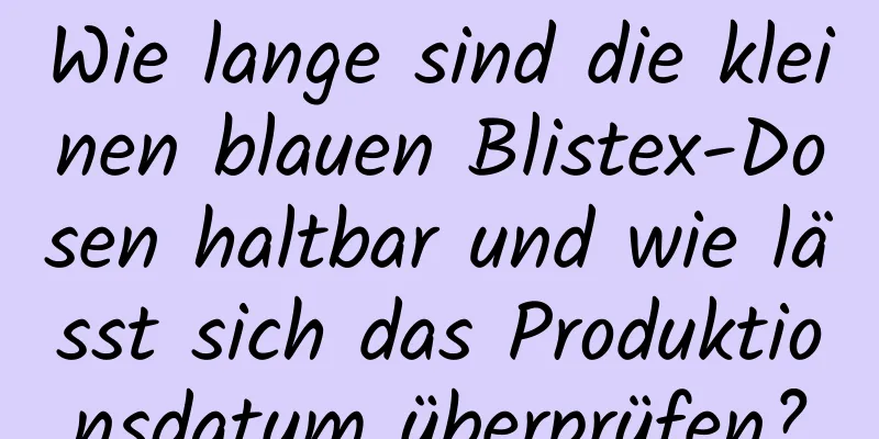 Wie lange sind die kleinen blauen Blistex-Dosen haltbar und wie lässt sich das Produktionsdatum überprüfen?