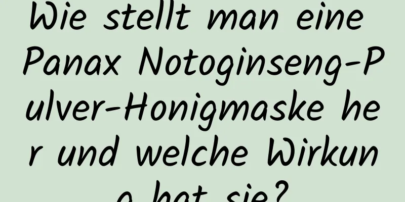 Wie stellt man eine Panax Notoginseng-Pulver-Honigmaske her und welche Wirkung hat sie?