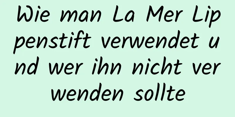 Wie man La Mer Lippenstift verwendet und wer ihn nicht verwenden sollte