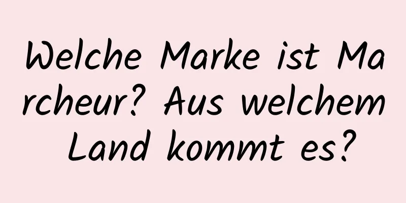 Welche Marke ist Marcheur? Aus welchem ​​Land kommt es?