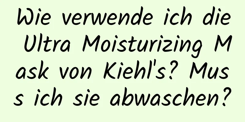 Wie verwende ich die Ultra Moisturizing Mask von Kiehl's? Muss ich sie abwaschen?
