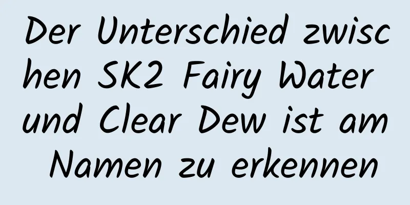 Der Unterschied zwischen SK2 Fairy Water und Clear Dew ist am Namen zu erkennen