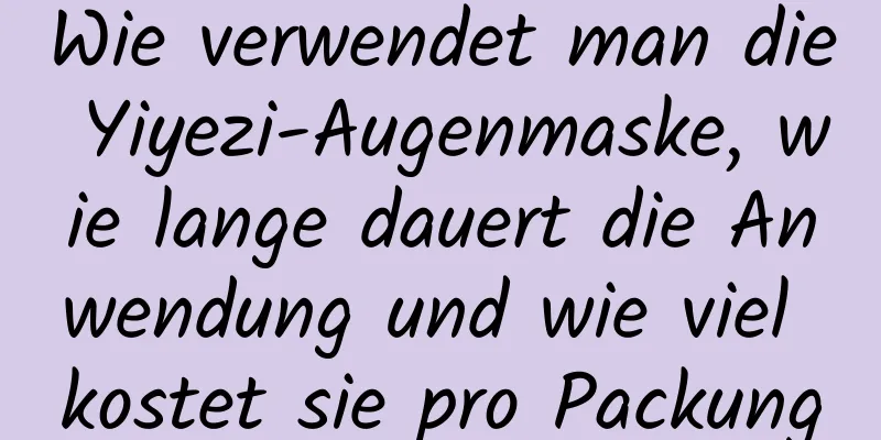 Wie verwendet man die Yiyezi-Augenmaske, wie lange dauert die Anwendung und wie viel kostet sie pro Packung