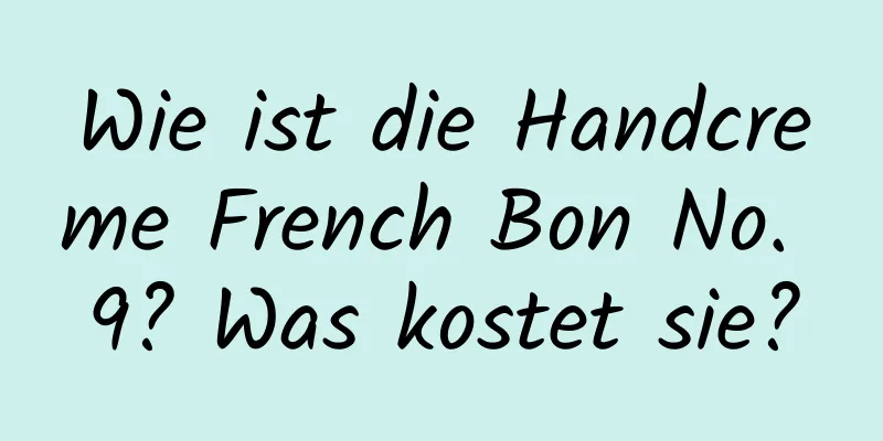 Wie ist die Handcreme French Bon No. 9? Was kostet sie?