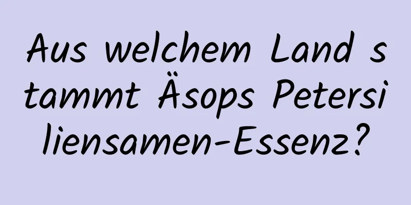 Aus welchem ​​Land stammt Äsops Petersiliensamen-Essenz?