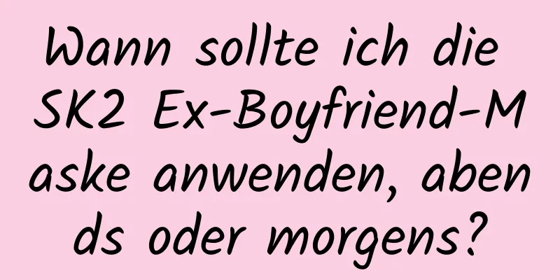 Wann sollte ich die SK2 Ex-Boyfriend-Maske anwenden, abends oder morgens?