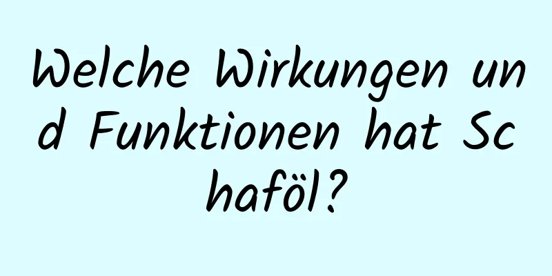 Welche Wirkungen und Funktionen hat Schaföl?