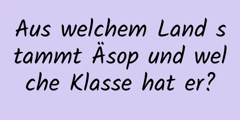 Aus welchem ​​Land stammt Äsop und welche Klasse hat er?