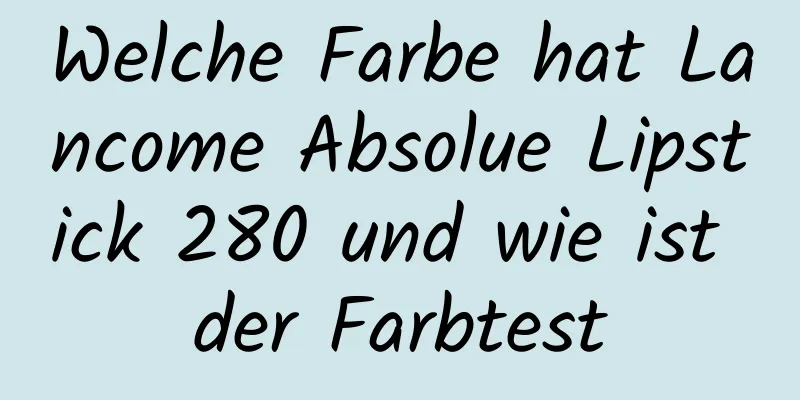 Welche Farbe hat Lancome Absolue Lipstick 280 und wie ist der Farbtest