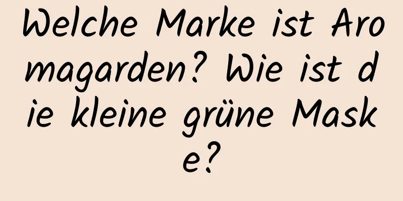 Welche Marke ist Aromagarden? Wie ist die kleine grüne Maske?