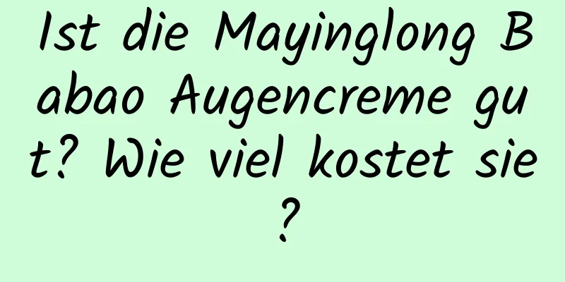 Ist die Mayinglong Babao Augencreme gut? Wie viel kostet sie?