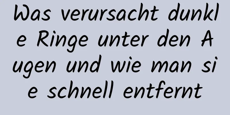 Was verursacht dunkle Ringe unter den Augen und wie man sie schnell entfernt
