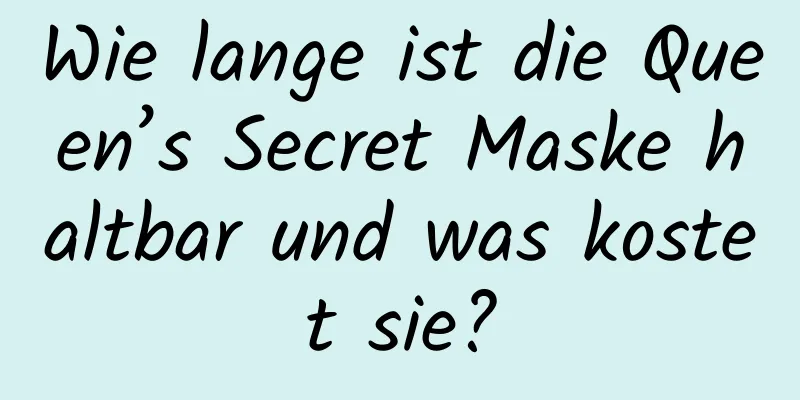 Wie lange ist die Queen’s Secret Maske haltbar und was kostet sie?