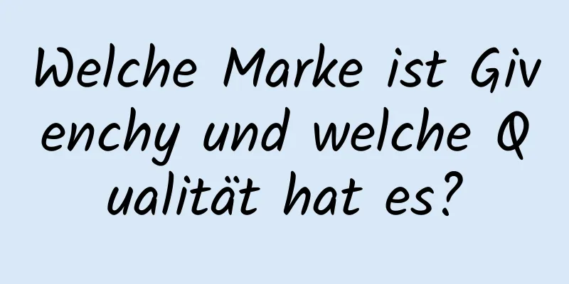 Welche Marke ist Givenchy und welche Qualität hat es?