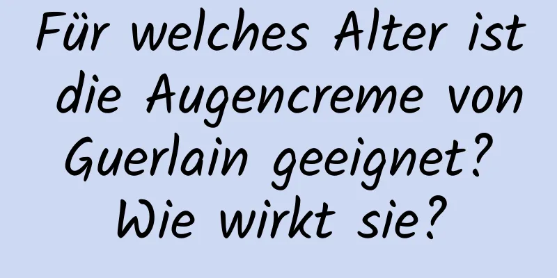 Für welches Alter ist die Augencreme von Guerlain geeignet? Wie wirkt sie?