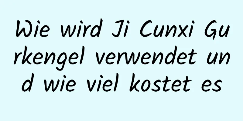Wie wird Ji Cunxi Gurkengel verwendet und wie viel kostet es
