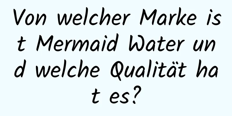 Von welcher Marke ist Mermaid Water und welche Qualität hat es?