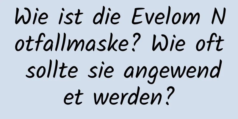 Wie ist die Evelom Notfallmaske? Wie oft sollte sie angewendet werden?
