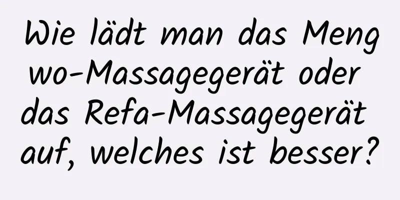 Wie lädt man das Mengwo-Massagegerät oder das Refa-Massagegerät auf, welches ist besser?