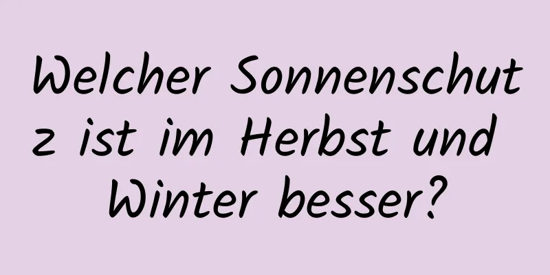 Welcher Sonnenschutz ist im Herbst und Winter besser?