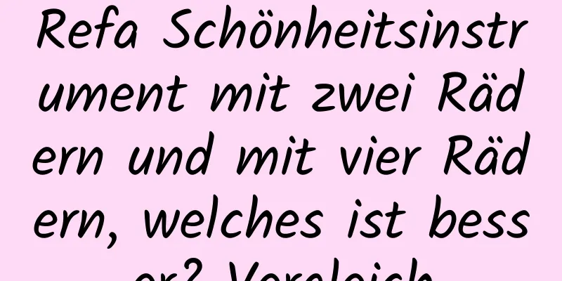 Refa Schönheitsinstrument mit zwei Rädern und mit vier Rädern, welches ist besser? Vergleich