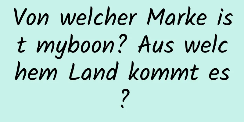 Von welcher Marke ist myboon? Aus welchem ​​Land kommt es?