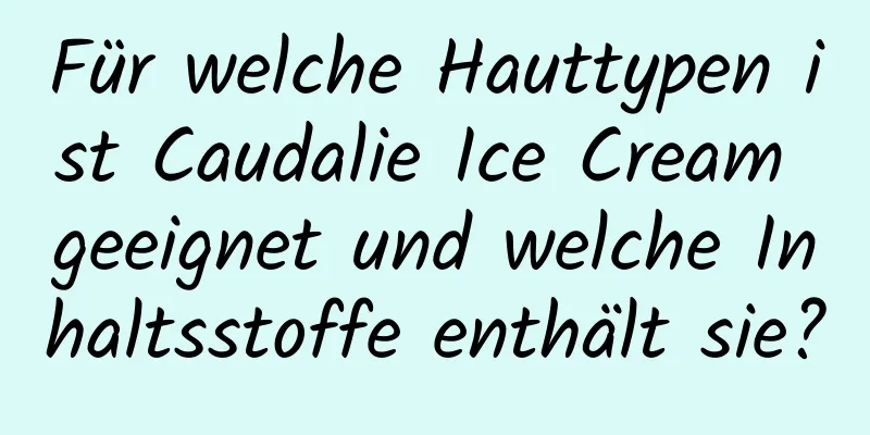 Für welche Hauttypen ist Caudalie Ice Cream geeignet und welche Inhaltsstoffe enthält sie?