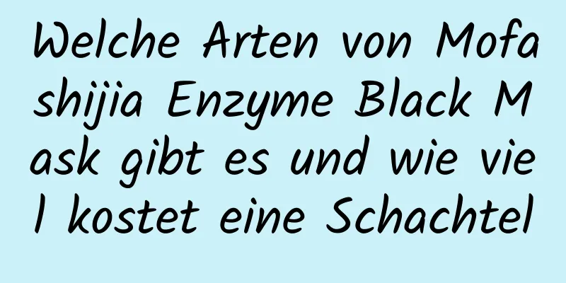 Welche Arten von Mofashijia Enzyme Black Mask gibt es und wie viel kostet eine Schachtel
