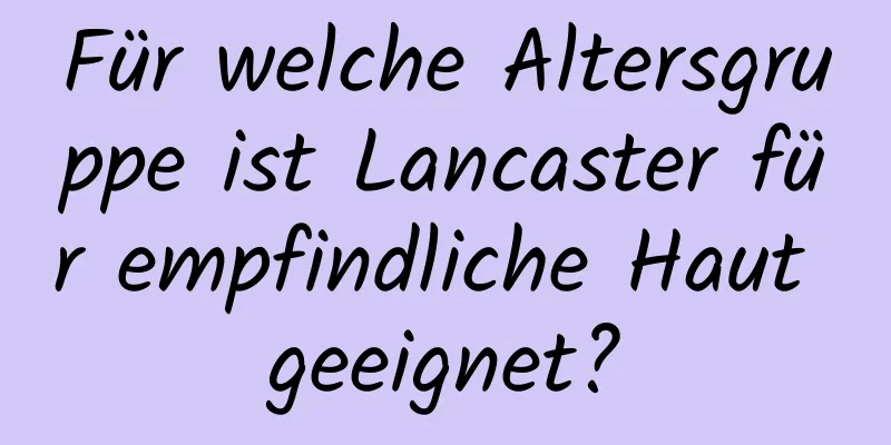 Für welche Altersgruppe ist Lancaster für empfindliche Haut geeignet?