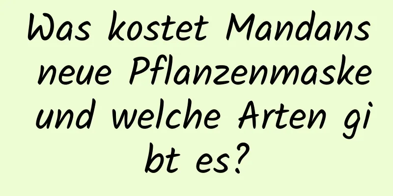 Was kostet Mandans neue Pflanzenmaske und welche Arten gibt es?