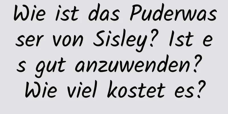 Wie ist das Puderwasser von Sisley? Ist es gut anzuwenden? Wie viel kostet es?