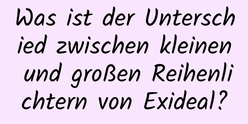 Was ist der Unterschied zwischen kleinen und großen Reihenlichtern von Exideal?