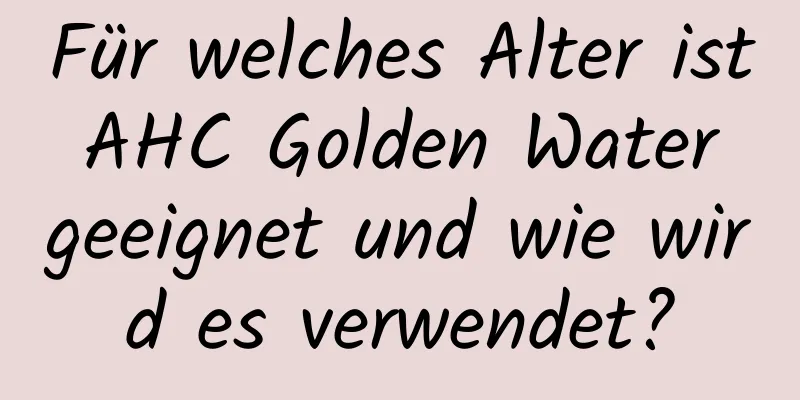 Für welches Alter ist AHC Golden Water geeignet und wie wird es verwendet?