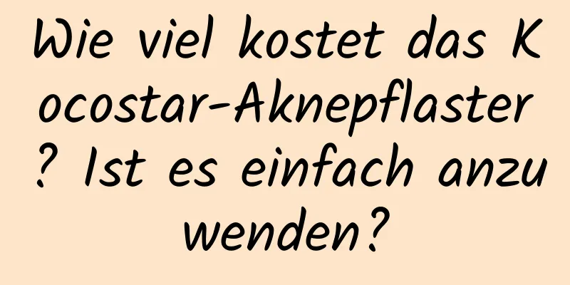 Wie viel kostet das Kocostar-Aknepflaster? Ist es einfach anzuwenden?