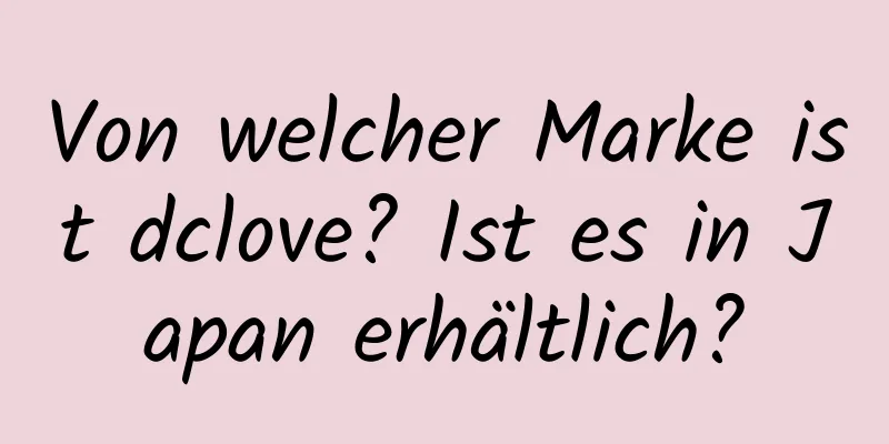 Von welcher Marke ist dclove? Ist es in Japan erhältlich?