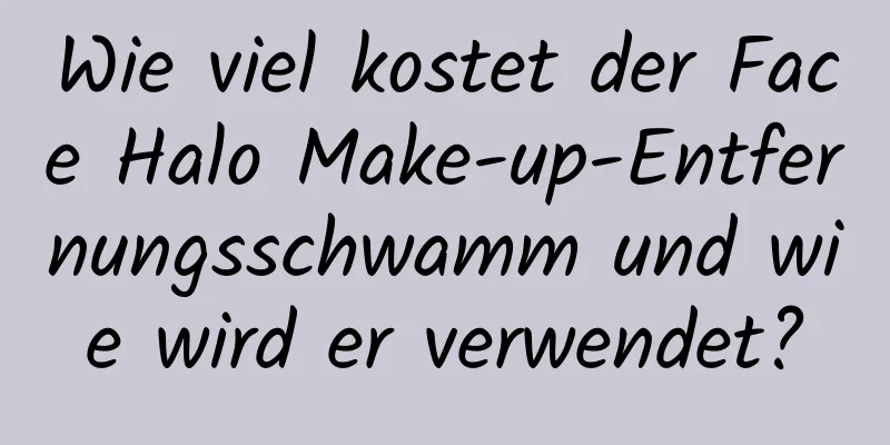 Wie viel kostet der Face Halo Make-up-Entfernungsschwamm und wie wird er verwendet?