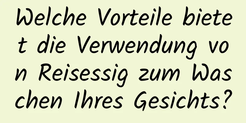 Welche Vorteile bietet die Verwendung von Reisessig zum Waschen Ihres Gesichts?