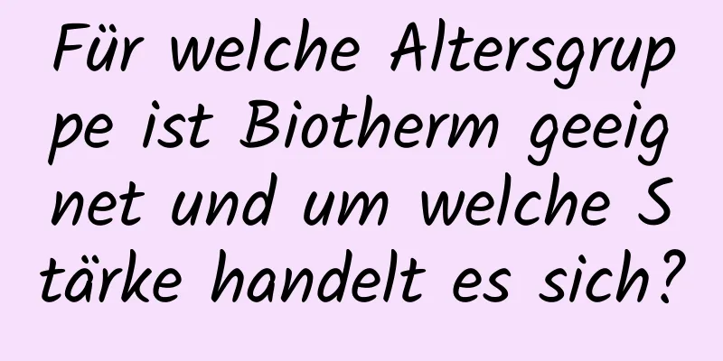 Für welche Altersgruppe ist Biotherm geeignet und um welche Stärke handelt es sich?