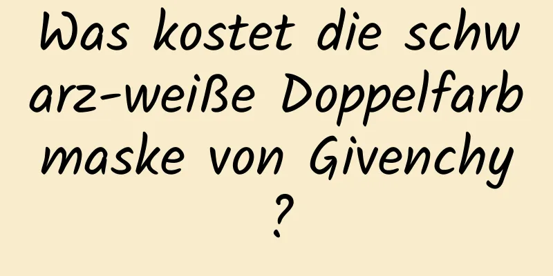 Was kostet die schwarz-weiße Doppelfarbmaske von Givenchy?