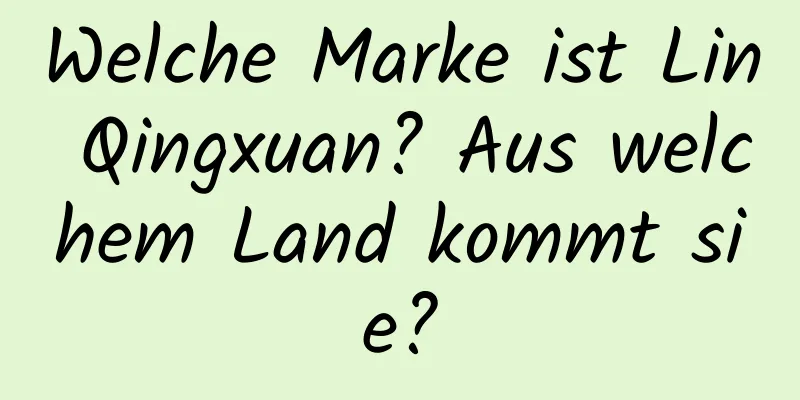 Welche Marke ist Lin Qingxuan? Aus welchem ​​Land kommt sie?