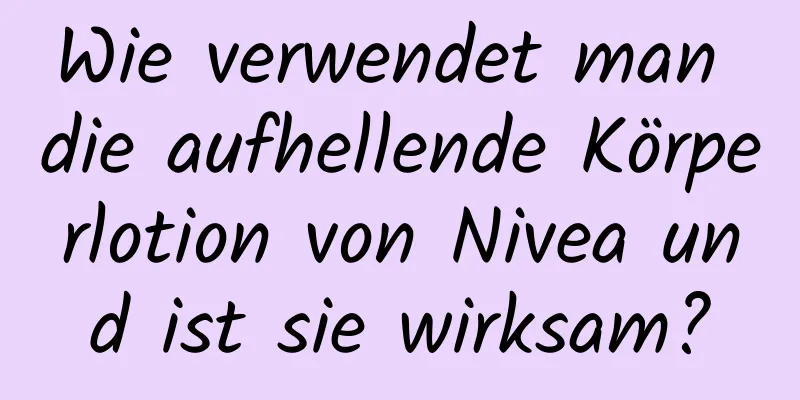 Wie verwendet man die aufhellende Körperlotion von Nivea und ist sie wirksam?