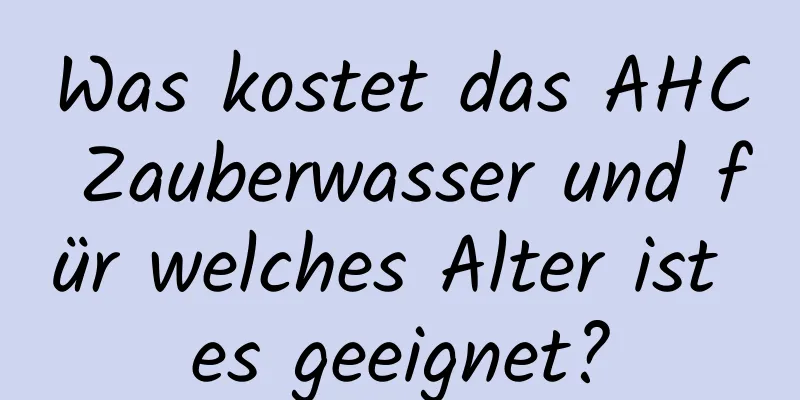 Was kostet das AHC Zauberwasser und für welches Alter ist es geeignet?