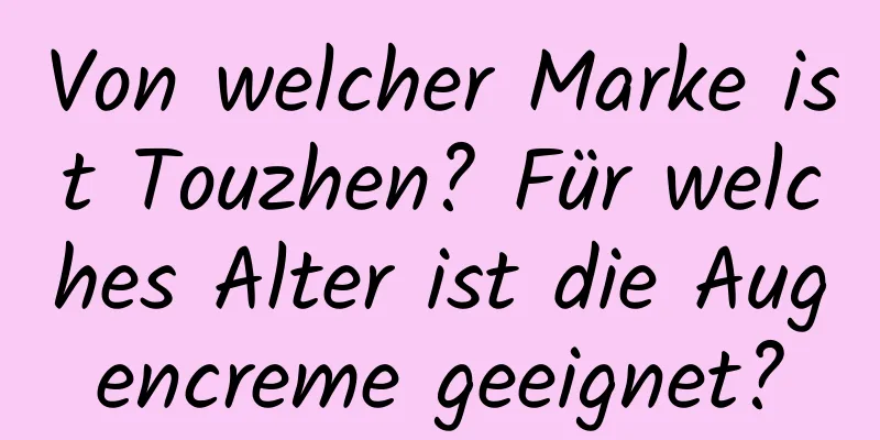 Von welcher Marke ist Touzhen? Für welches Alter ist die Augencreme geeignet?