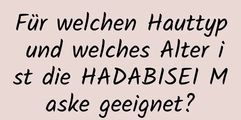 Für welchen Hauttyp und welches Alter ist die HADABISEI Maske geeignet?
