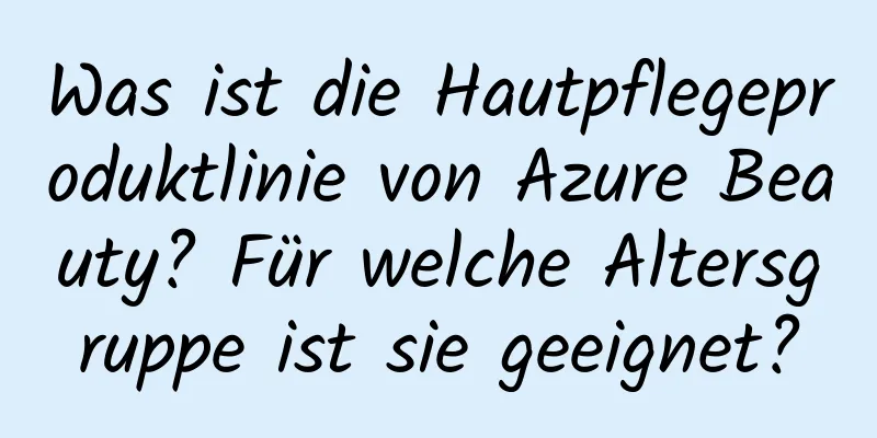 Was ist die Hautpflegeproduktlinie von Azure Beauty? Für welche Altersgruppe ist sie geeignet?