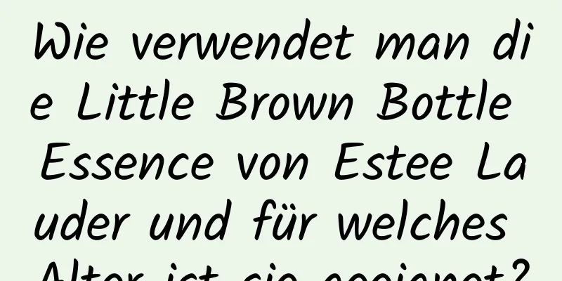 Wie verwendet man die Little Brown Bottle Essence von Estee Lauder und für welches Alter ist sie geeignet?
