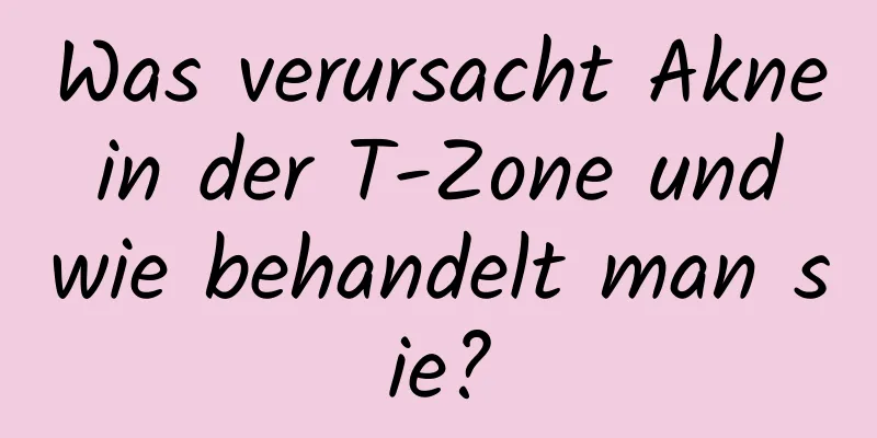 Was verursacht Akne in der T-Zone und wie behandelt man sie?
