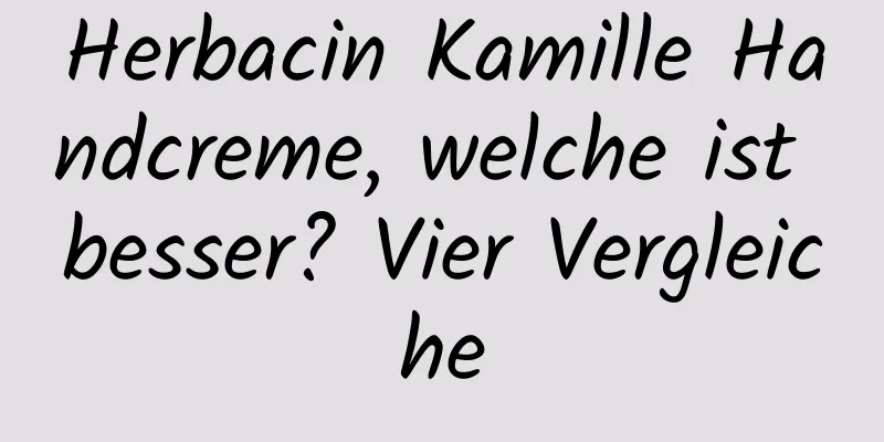 Herbacin Kamille Handcreme, welche ist besser? Vier Vergleiche