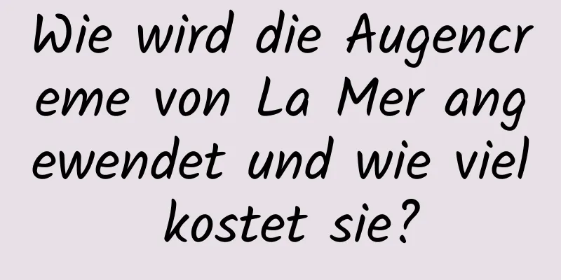 Wie wird die Augencreme von La Mer angewendet und wie viel kostet sie?